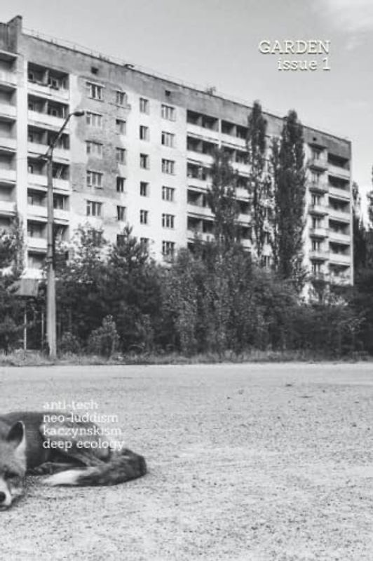 GARDEN issue 1: anti-tech neo-luddism kaczynskism deep ecology