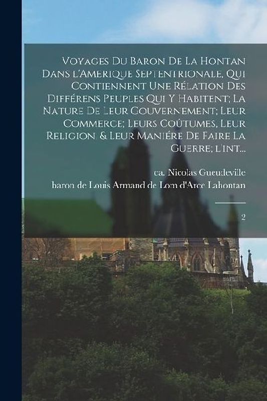 Voyages du baron de La Hontan dans l'Amerique Septentrionale, qui contiennent une rélation des différens peuples qui y habitent; la nature de leur gou
