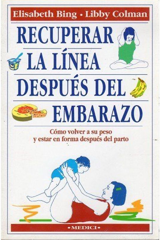 Recuperar la línea después del embarazo : cómo volver a su peso y estar en forma después del parto