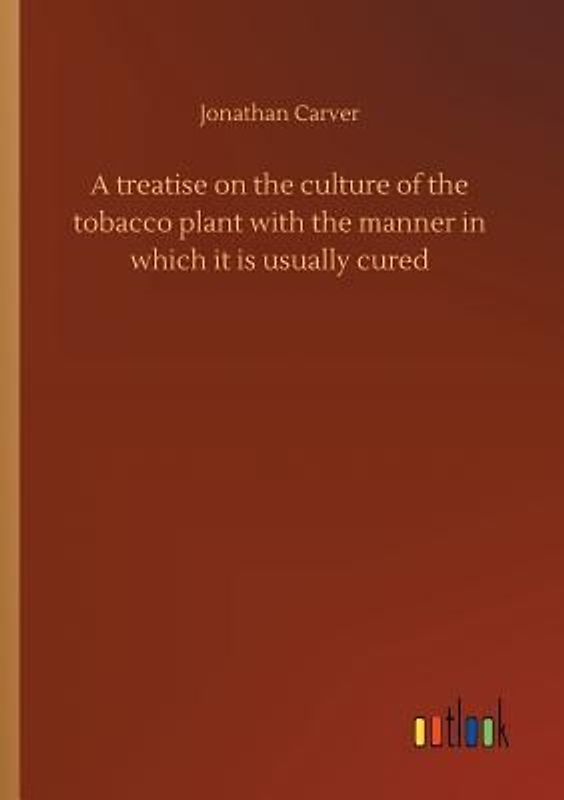 A treatise on the culture of the tobacco plant with the manner in which it is usually cured