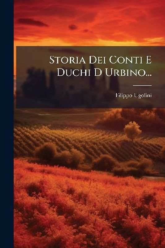 Storia Dei Conti E Duchi D Urbino...