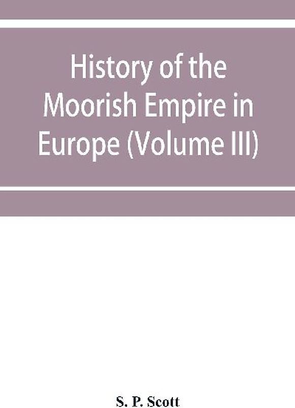History of the Moorish Empire in Europe (Volume III)