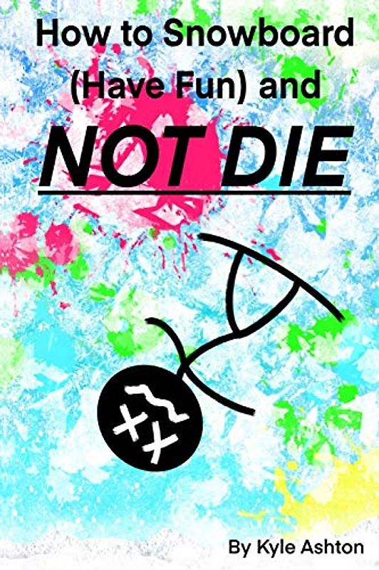 How to Snowboard (Have Fun) and Not Die