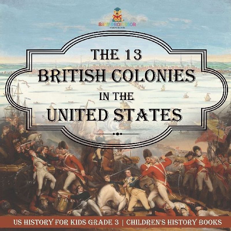 The 13 British Colonies in the United States - US History for Kids Grade 3 | Children's History Books