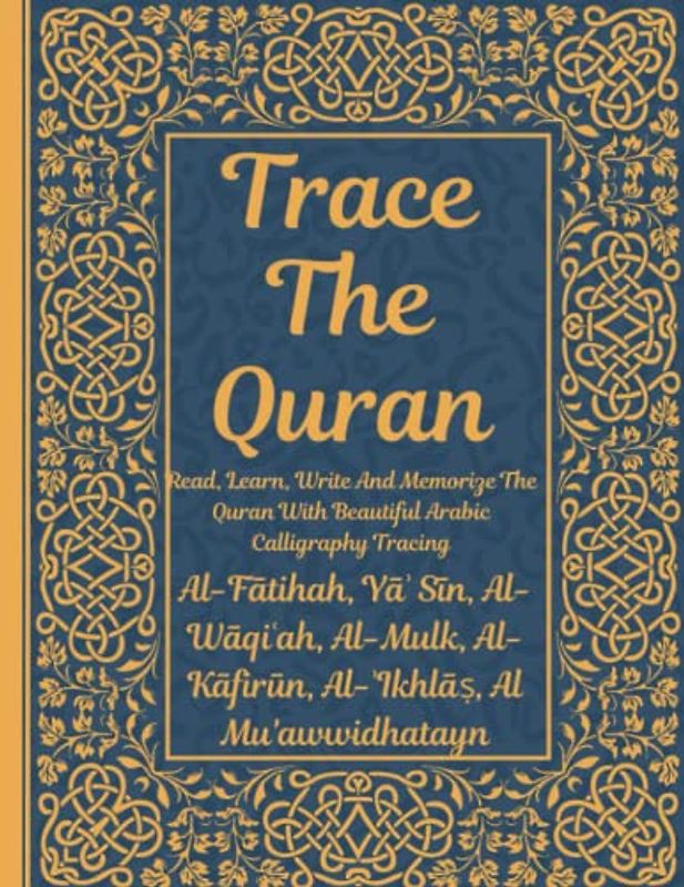 Trace the Quran: Al-Fātihah, Yāʾ Sīn, Al-Wāqiʿah, Al-Mulk, Al-Kāfirūn, Al-ʾIkhlāṣ, Al Mu'awwidhatayn: Read, Learn, Write And Memorize The Quran With ... For Young Little Muslims, Adults & Reverts