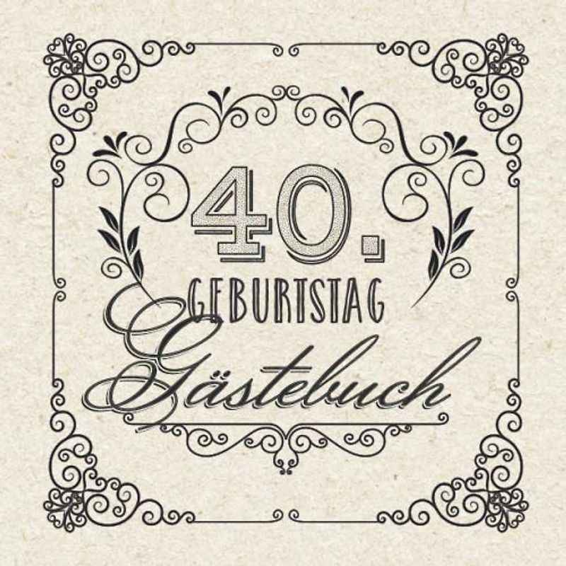 40. Geburtstag - Gästebuch: Vintage Deko zum 40.Geburtstag für Männer oder Frauen - 40 Jahre Geschenke & Retro Dekoration - Buch für Glückwünsche und Fotos der Gäste