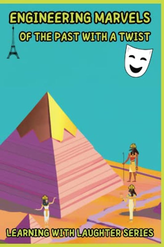 Engineering Marvels of the Past With a Twist: Learn with Laughter Series: An unconventional way of learning about some of our most awesome engineering feats