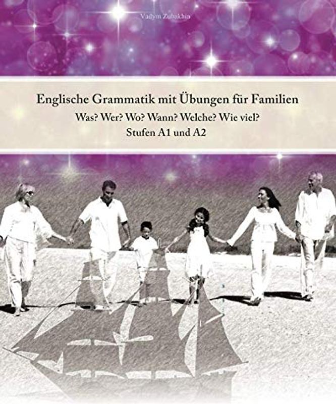 Englische Grammatik mit Übungen für Familien: Was? Wer? Wo? Wann? Welche? Wie viel? Stufe A1 und A2 (Gestufte Englische Lesebücher, Band 55)