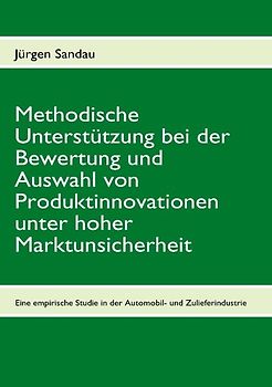 Methodische Unterstützung bei der Bewertung und Auswahl von Produktinnovationen unter hoher Marktunsicherheit
