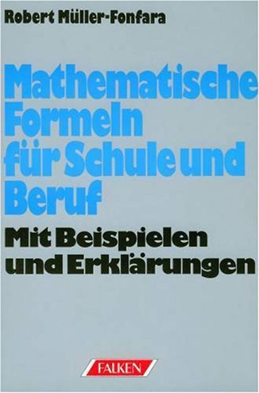 Mathematische Formeln für Schule und Beruf. Mit Beispielen und Erklärungen