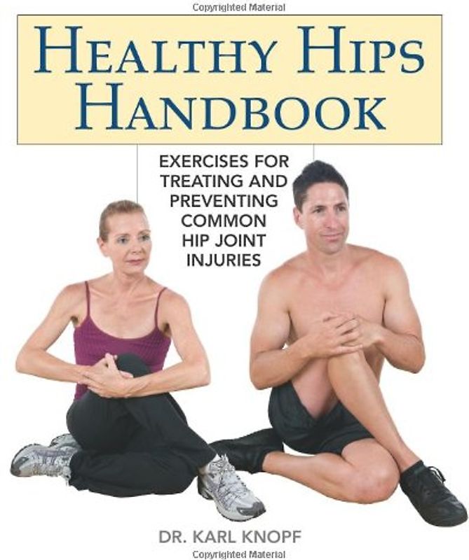 Healthy Hips Handbook: Exercises for Treating and Preventing Common Hip Joint Injuries - Karl Knopf