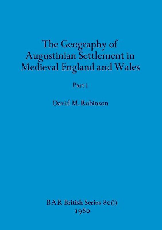 The Geography of Augustinian Settlement in Medieval England and Wales, Part i