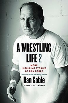 A Wrestling Life 2: More Inspiring Stories of Dan Gable