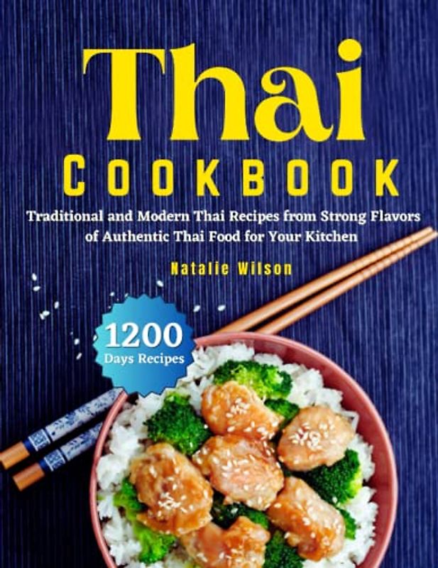 Thai Cookbook: 1200 Days Traditional and Modern Thai Recipes from Strong Flavors of Authentic Thai Food for Your Kitchen