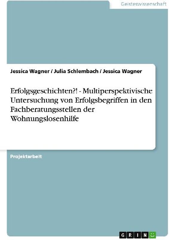 Erfolgsgeschichten?! - Multiperspektivische Untersuchung von Erfolgsbegriffen in den Fachberatungsstellen der Wohnungslosenhilfe