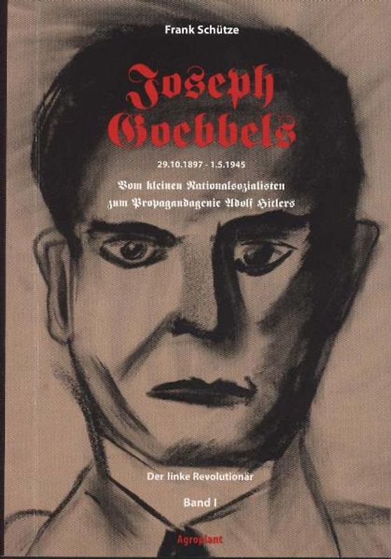 Joseph Goebbels 29.10.1897-1.5.1945. Vom kleinen Nationalsozialisten... / Joseph Goebbels - Der linke Revolutionär (Band 1 von 2)