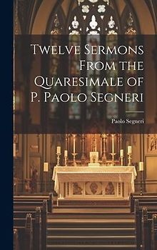 Twelve Sermons From the Quaresimale of P. Paolo Segneri