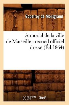 Armorial de la Ville de Marseille: Recueil Officiel Dressé (Éd.1864)