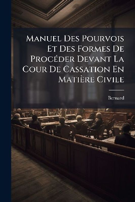 Manuel Des Pourvois Et Des Formes De ProcÃ(c)der Devant La Cour De Cassation En Matière Civile