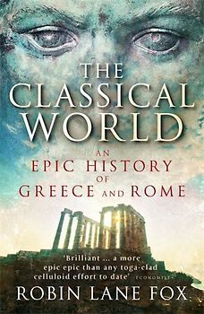 The Classical World: An Epic History of Greece and Rome - Robin Lane Fox