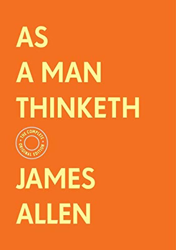 As a Man Thinketh: The Complete Original Edition with Bonus Material (Basics of Success)
