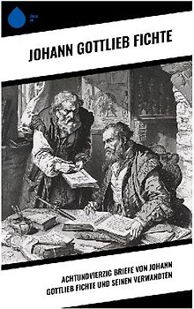 Achtundvierzig Briefe von Johann Gottlieb Fichte und seinen Verwandten