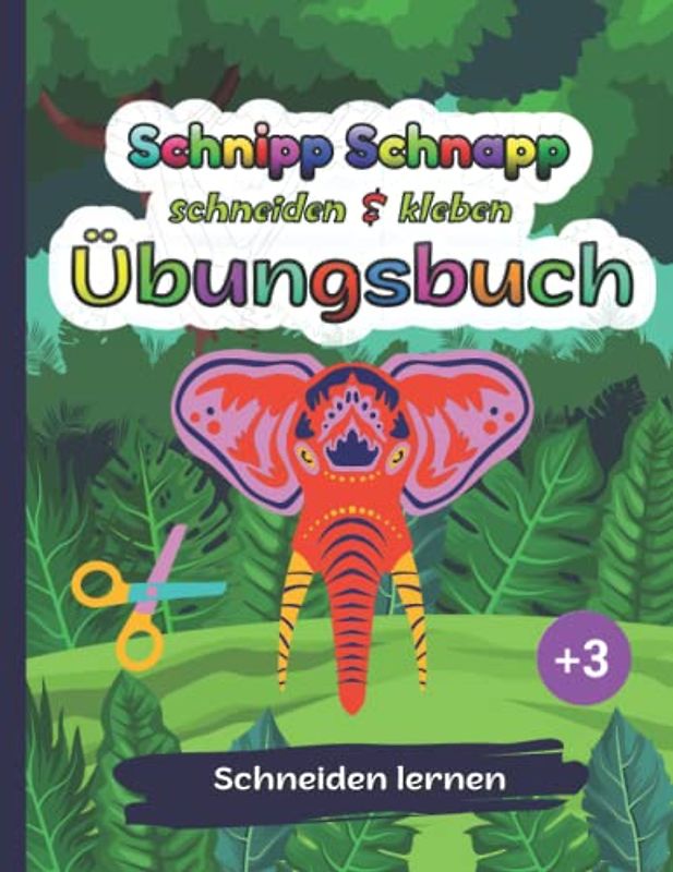 Schnipp Schnapp Übungsbuch: Schneiden Lernen Für Kinder ab 3 Jahren