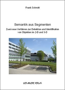 Semantik aus Segmenten. Zwei neue Verfahren zur Detektion und Identifikation von Objekten im 2-D und 3-D