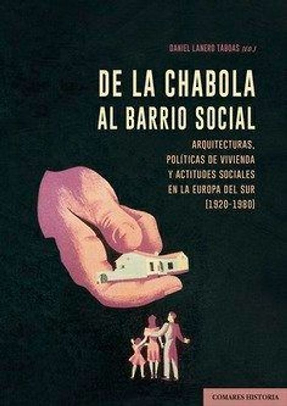 De la chabola al barrio social : arquitecturas, políticas de vivienda y actitudes sociales en la Europa del Sur (1920-1980)