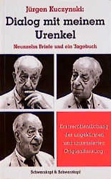 Jürgen Kuczynski 1904-1997 - Die Buchedition / Dialog mit meinem Urenkel. Neunzehn Briefe und ein Tagebuch. Freunde und gute Bekannte /Fortgesetzter Dialog mit meinem Urenkel... / Erstausgabe der unzensierten und ungekürzten Fassung