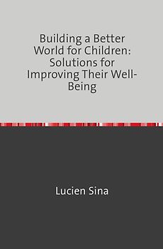 Building a Better World for Children: Solutions for Improving Their Well-Being