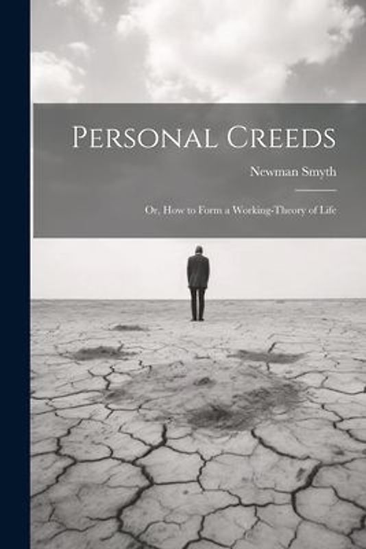 Personal Creeds: Or, How to Form a Working-theory of Life