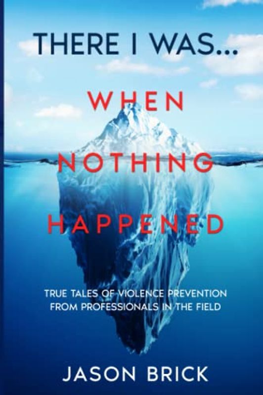There I Was...When Nothing Happened: True Tales of Real Self Defense From Professionals in the Field