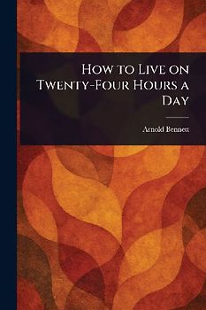 How to Live on Twenty-Four Hours a Day