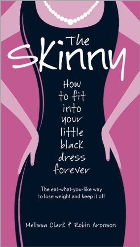 The Skinny: How to Fit Into Your Little Black Dress Forever - Clark, Melissa