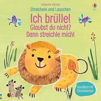 Streicheln und Lauschen: Ich brülle! Glaubst du nicht? Dann streichle mich!