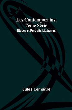 Les Contemporains, 7ème Série; Études et Portraits Littéraires