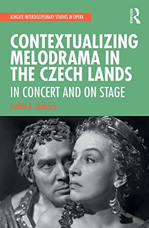 Contextualizing Melodrama in the Czech Lands: In Concert and on Stage (Ashgate Interdisciplinary Studies in Opera)