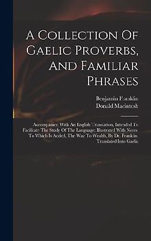 A Collection Of Gaelic Proverbs, And Familiar Phrases: Accompanied With An English Translation, Intended To Facilitate The Study Of The Language; Illu