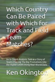 Which Country Can Be Paired with Which for Track and Field Team Matches?: An In-Depth Analysis Told as a Story of Teams Chasing The Big Promotions into the Higher Levels Using Real-World Data