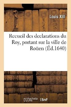 Recueil Des Declarations Du Roy, Portant Interdiction Des Cours de Parlement, Des Aydes