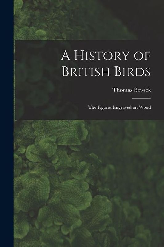 A History of British Birds: The Figures Engraved on Wood