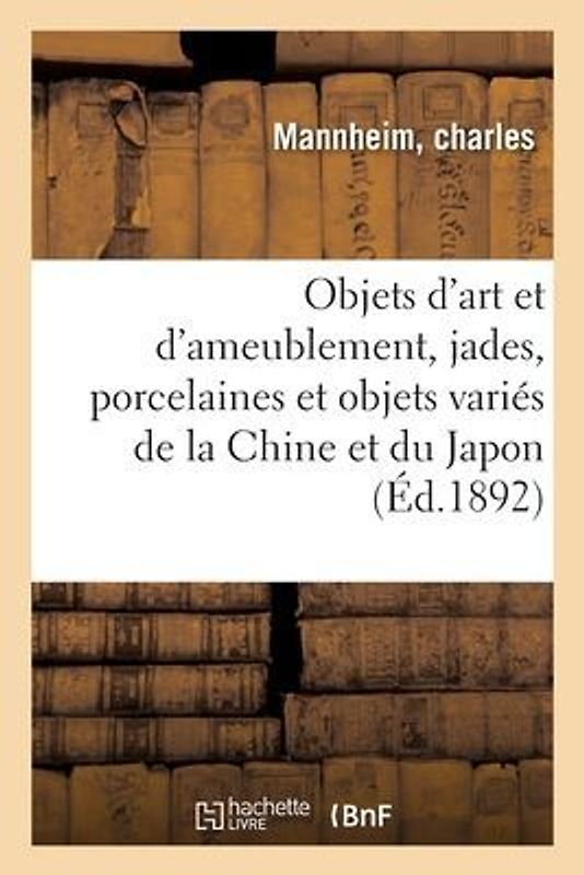 Objets d'Art Et d'Ameublement, Jades, Porcelaines Et Objets Variés de la Chine Et Du Japon