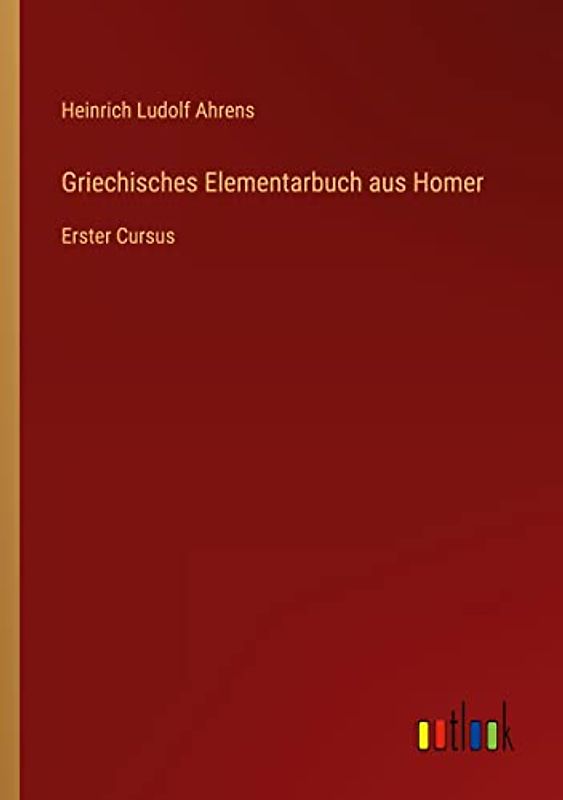 Griechisches Elementarbuch aus Homer: Erster Cursus