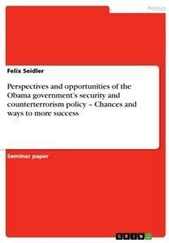 Perspectives and opportunities of the Obama government's security and counterterrorism policy - Chances and ways to more success