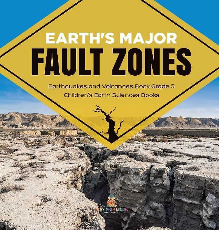 Earth's Major Fault Zones | Earthquakes and Volcanoes Book Grade 5 | Children's Earth Sciences Books