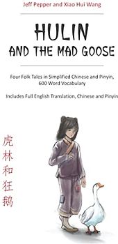 Hulin and the Mad Goose: Four Folk Tales in Simplified Chinese and Pinyin, 600 Word Vocabulary