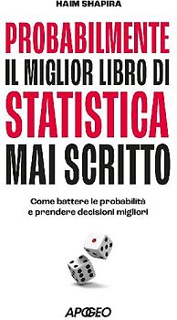 Probabilmente il miglior libro di statistica mai scritto. Come battere le probabilità e prendere decisioni migliori