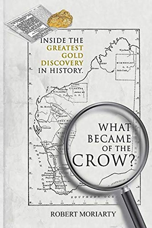 What Became of the Crow?: The Inside Story of the Greatest Gold Discovery in History