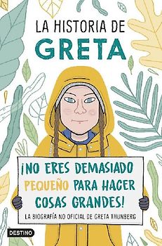 La historia de Greta : ¡no eres demasiado pequeño para hacer cosas grandes! : la biografía no oficial de Greta Thunberg